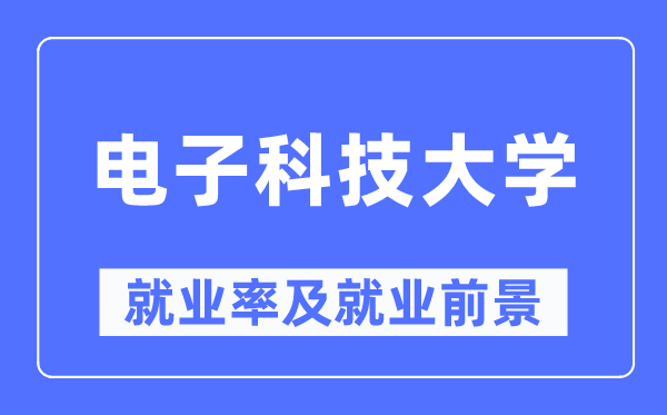电子科技大学失业率及失业远景怎样样,好失业吗?