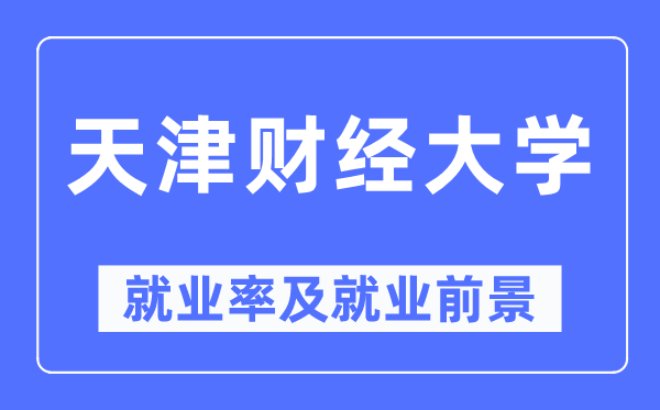 天津财经大学失业率及失业远景怎样样,好失业吗？