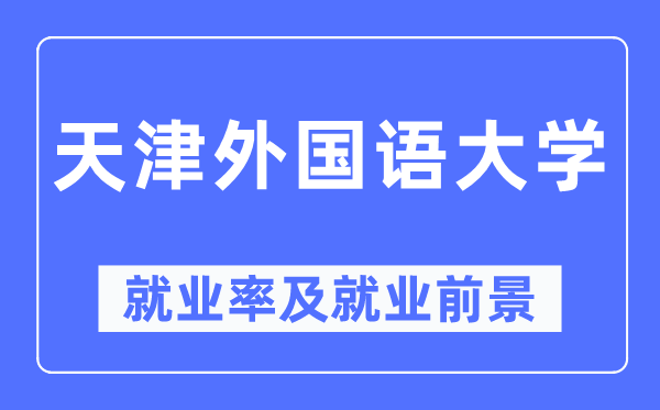 天津本国语大学失业率及失业远景怎样样,好失业吗？