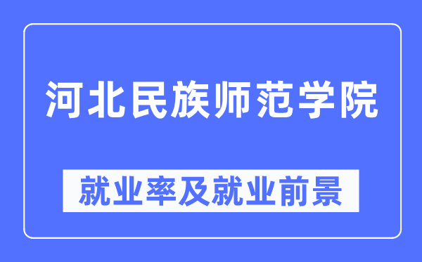 河北民族师范学院失业率及失业远景怎样样,好失业吗?
