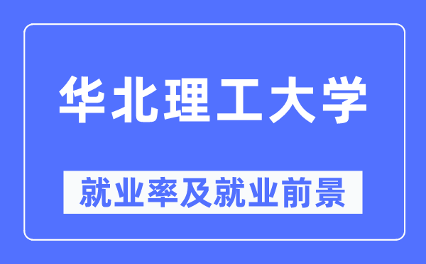 华北理工大学失业率及失业远景怎样样,好失业吗?