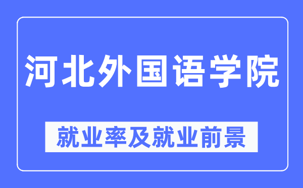 河北本国语学院失业率及失业远景怎样样,好失业吗？