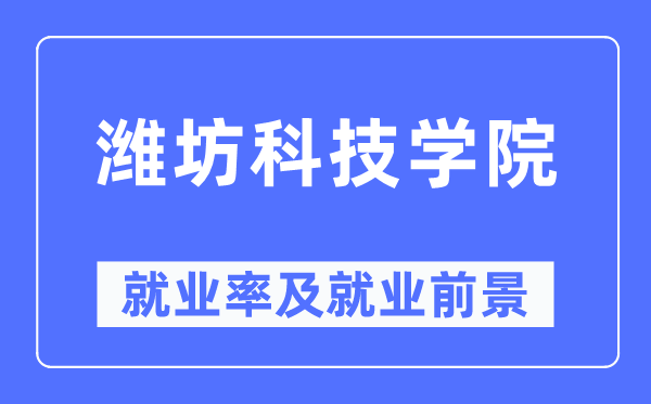 潍坊科技学院失业率及失业远景怎样样,好失业吗？