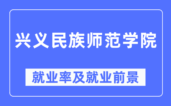 兴义民族师范学院失业率及失业远景怎样样,好失业吗?