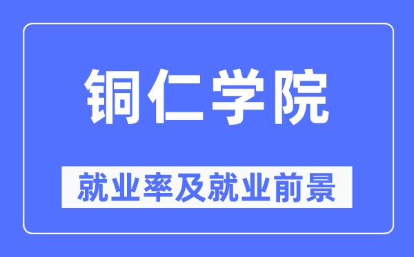 铜仁学院失业率及失业远景怎样样,好失业吗？