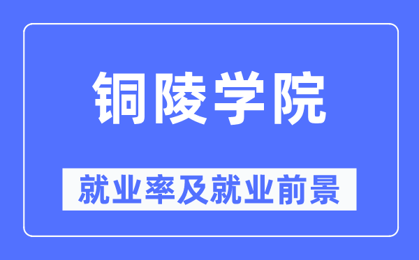 铜陵学院失业率及失业远景怎样样,好失业吗？