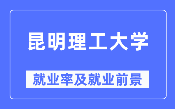 昆明理工大学失业率及失业远景怎样样,好失业吗？