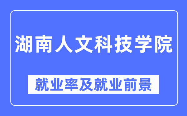 湖南人文科技学院失业率及失业远景怎样样,好失业吗?