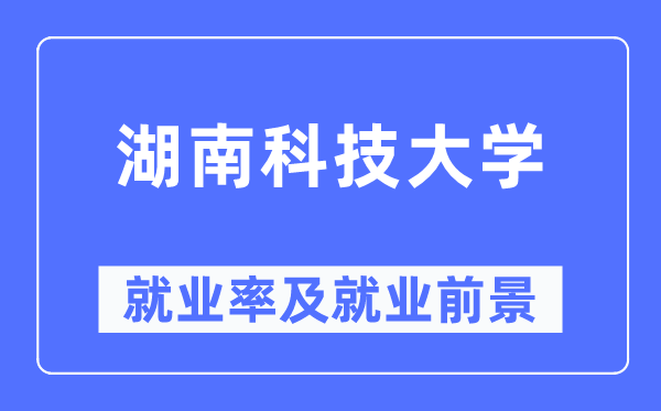 湖南科技大学失业率及失业远景怎样样,好失业吗？