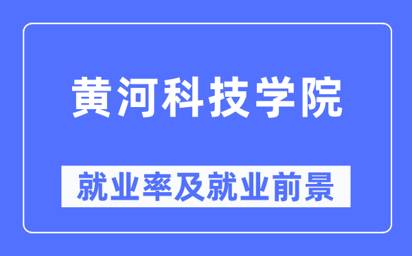 黄河科技学院失业率及失业远景怎样样,好失业吗？