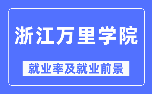 浙江万里学院失业率及失业远景怎样样,好失业吗?