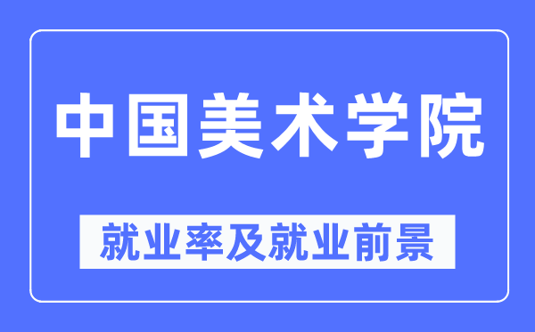 中国美术学院失业率及失业远景怎样样,好失业吗？