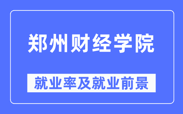 郑州财经学院失业率及失业远景怎样样,好失业吗？