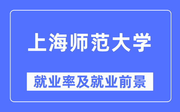 上海师范大学失业率及失业远景怎样样,好失业吗?