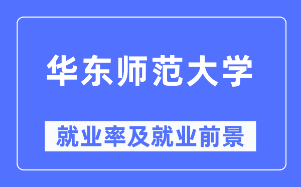 华东师范大学失业率及失业远景怎样样,好失业吗？