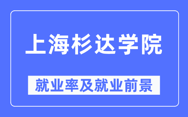 上海杉达学院失业率及失业远景怎样样,好失业吗?