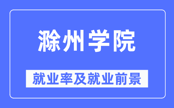 滁州学院失业率及失业远景怎样样,好失业吗?