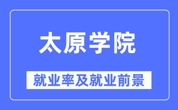 太原学院失业率及失业远景怎样样,好失业吗？