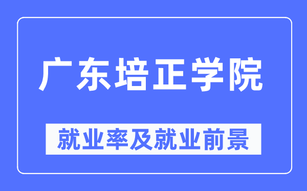 广东培正学院失业率及失业远景怎样样,好失业吗？
