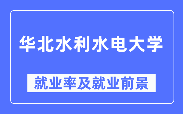 华北水利水电大学失业率及失业远景怎样样,好失业吗？