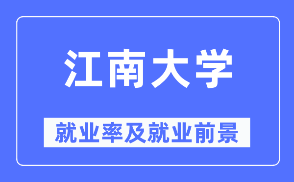 江南大学失业率及失业远景怎样样,好失业吗？