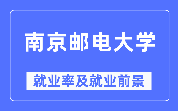 南京邮电大学失业率及失业远景怎样样,好失业吗？