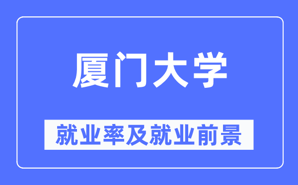 厦门大学失业率及失业远景怎样样,好失业吗？