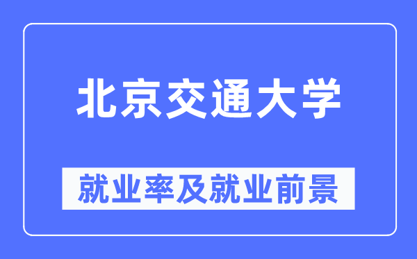 北京交通大学失业率及失业远景怎样样,好失业吗？