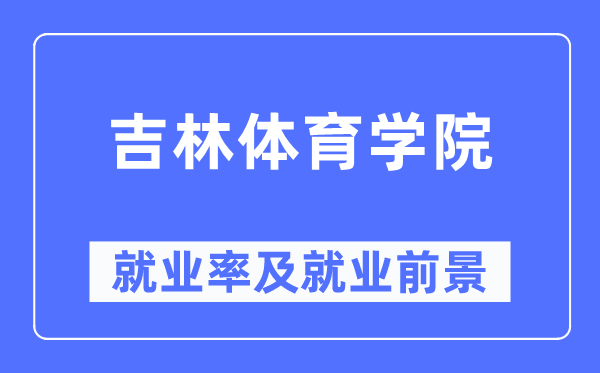 吉林体育学院失业率及失业远景怎样样,好失业吗?