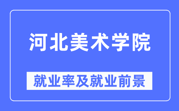 河北美术学院失业率及失业远景怎样样,好失业吗?