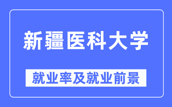 新疆医科大学失业率及失业远景怎样样,好失业吗？