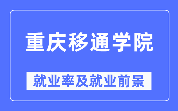 重庆移通学院失业率及失业远景怎样样,好失业吗？