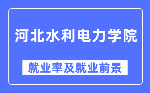 河北水利电力学院失业率及失业远景怎样样,好失业吗？