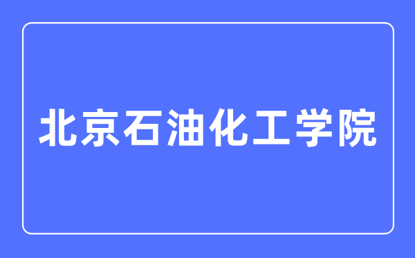 北京煤油化工学院是几本一本仍是二本,北京煤油化工学院怎样样？