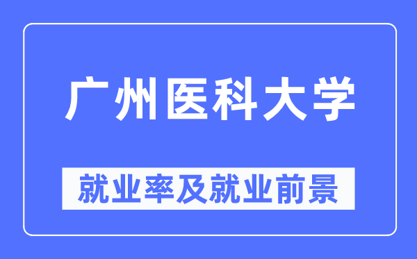 广州医科大学失业率及失业远景怎样样,好失业吗？