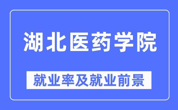 湖北医药学院失业率及失业远景怎样样,好失业吗？