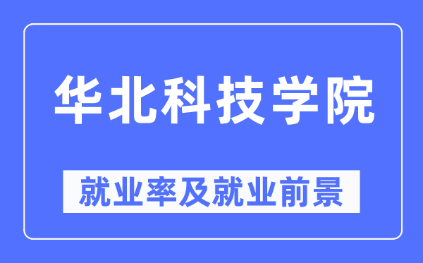 华北科技学院失业率及失业远景怎样样,好失业吗？