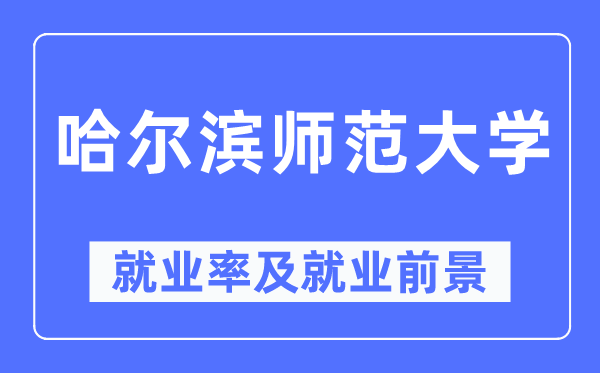 哈尔滨师范大学失业率及失业远景怎样样,好失业吗？