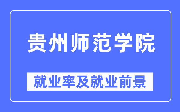 贵州师范学院失业率及失业远景怎样样,好失业吗?