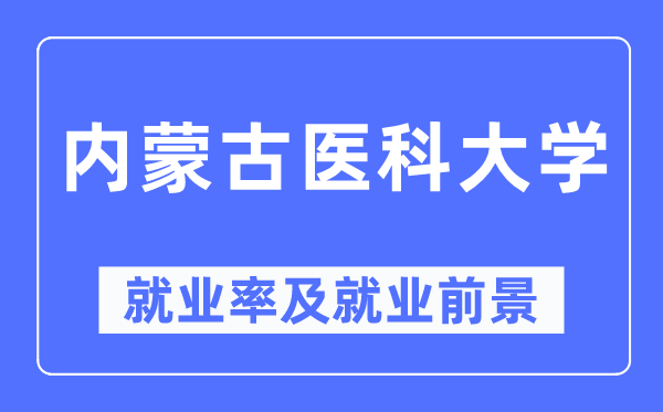内蒙古医科大学失业率及失业远景怎样样,好失业吗?