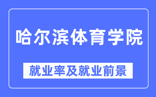 哈尔滨体育学院失业率及失业远景怎样样,好失业吗？