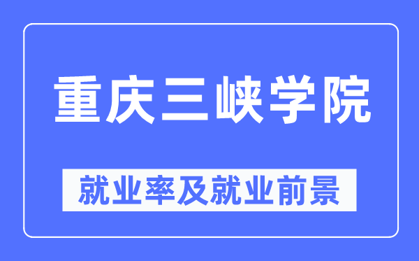 重庆三峡学院失业率及失业远景怎样样,好失业吗？