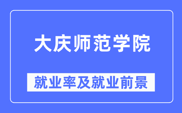 大庆师范学院失业率及失业远景怎样样,好失业吗？