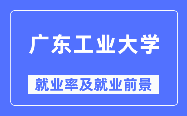广东产业大学失业率及失业远景怎样样,好失业吗？