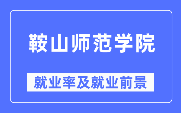 鞍山师范学院失业率及失业远景怎样样,好失业吗？