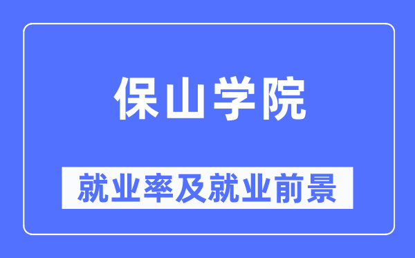 保山学院失业率及失业远景怎样样,好失业吗？