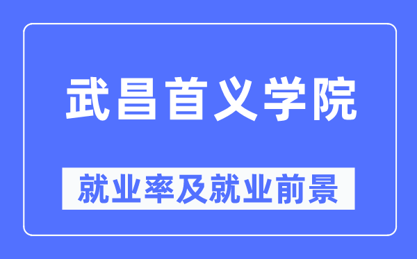 武昌首义学院失业率及失业远景怎样样,好失业吗？