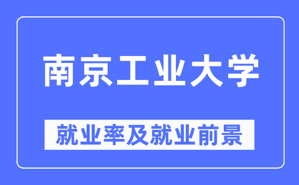 南京产业大学失业率及失业远景怎样样,好失业吗？