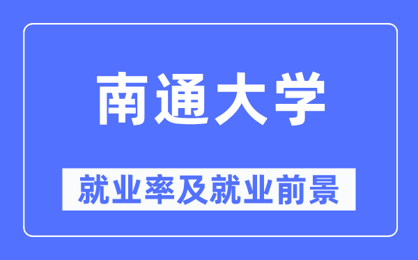 南通大学失业率及失业远景怎样样,好失业吗？