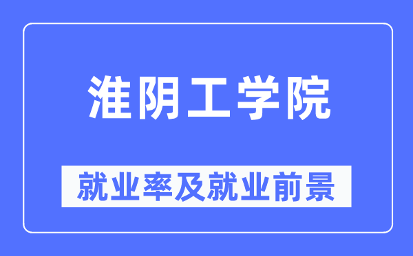 淮阴工学院失业率及失业远景怎样样,好失业吗？